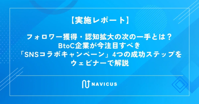 【ウェビナーレポート】BtoC企業のSNS担当者必見！フォロワー獲得・認知拡大を実現する「SNSコラボキャンペーン」成功への4ステップを徹底解説
