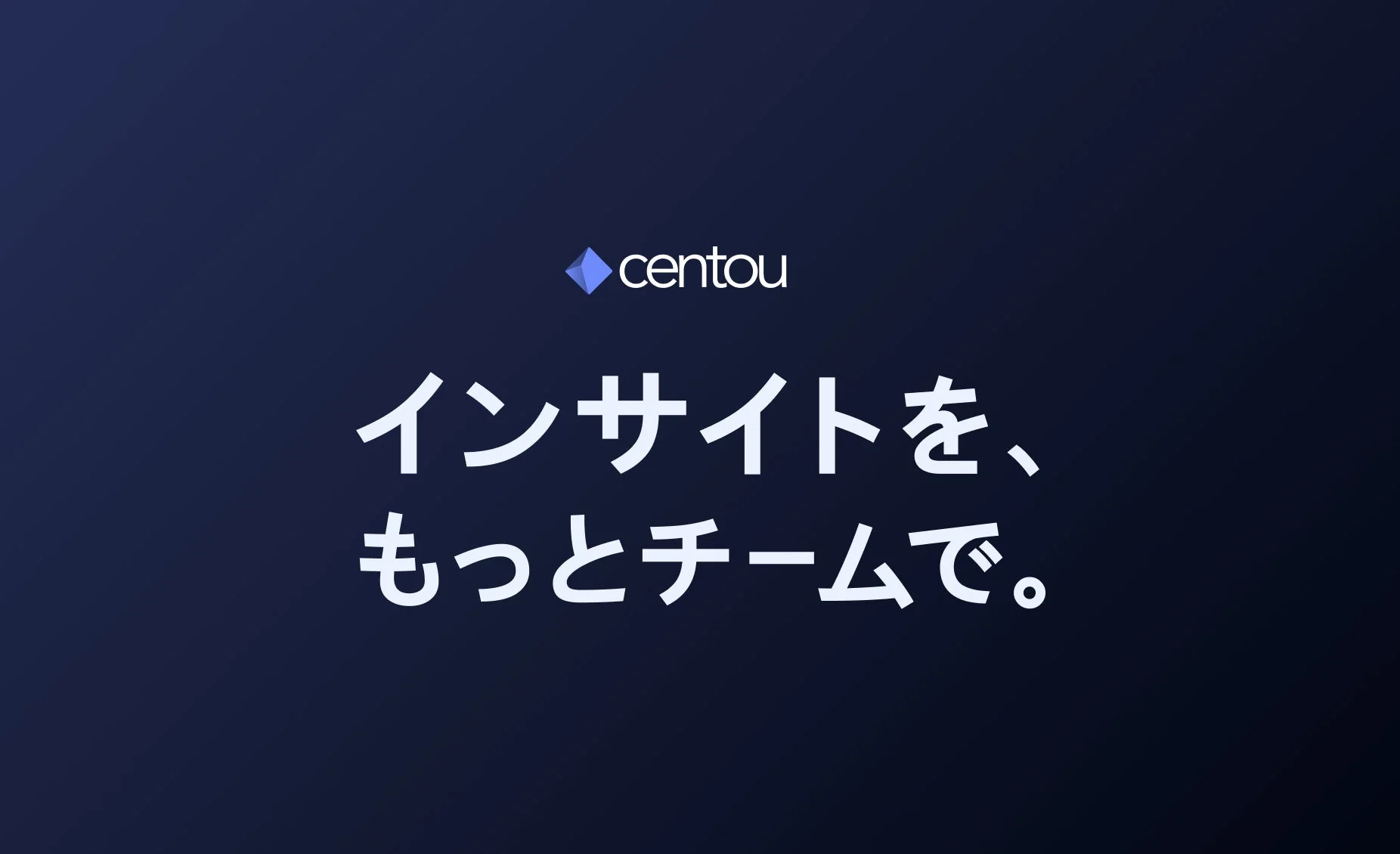 Centou インサイトを、もっとチームで。