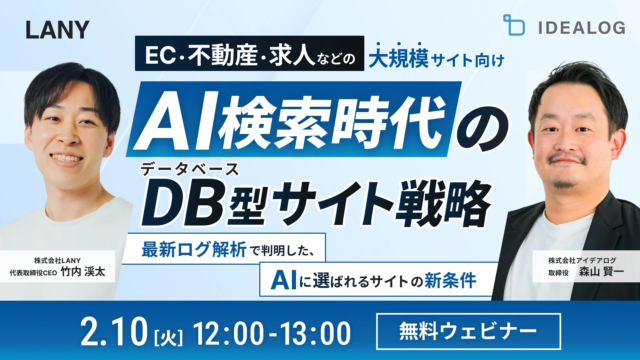 【無料ウェビナー】AI検索時代を勝ち抜く！大規模サイト向けデータベース型サイト戦略を徹底解説（LANY×アイデアログ）