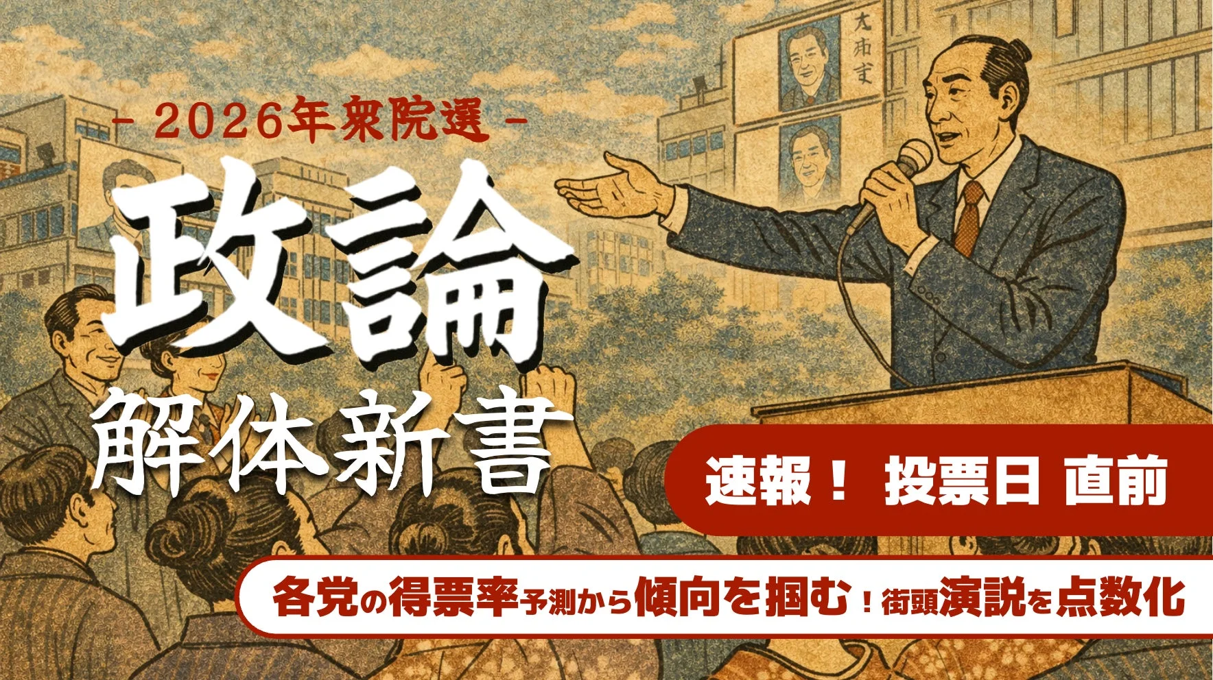 2026年衆院選 政論 解体新書 速報！投票日 直前 各党の得票率予測から傾向を掴む！街頭演説を点数化 太市