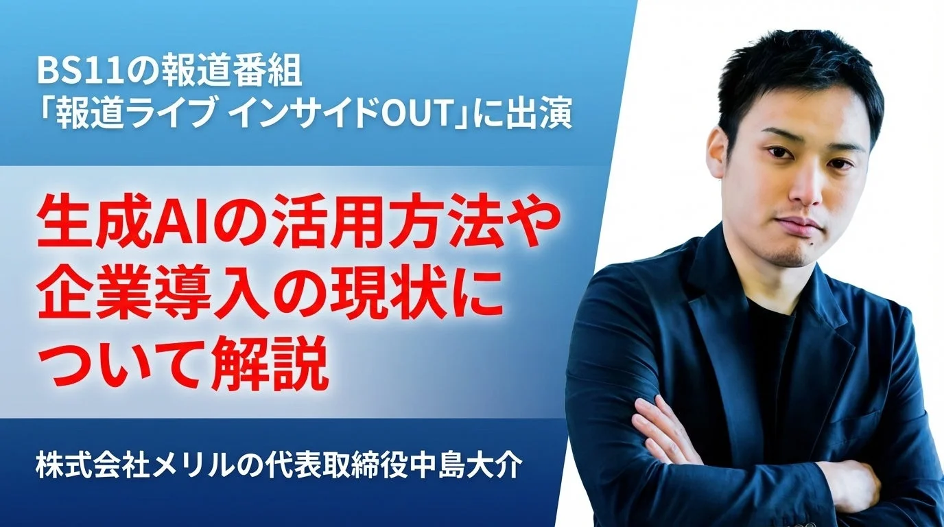 BS11の報道番組「報道ライブ インサイドOUT」に、株式会社メリルの代表取締役である中島大介氏が出演し、生成AIの活用方法や企業導入の現状について解説したことを伝える画像です。
