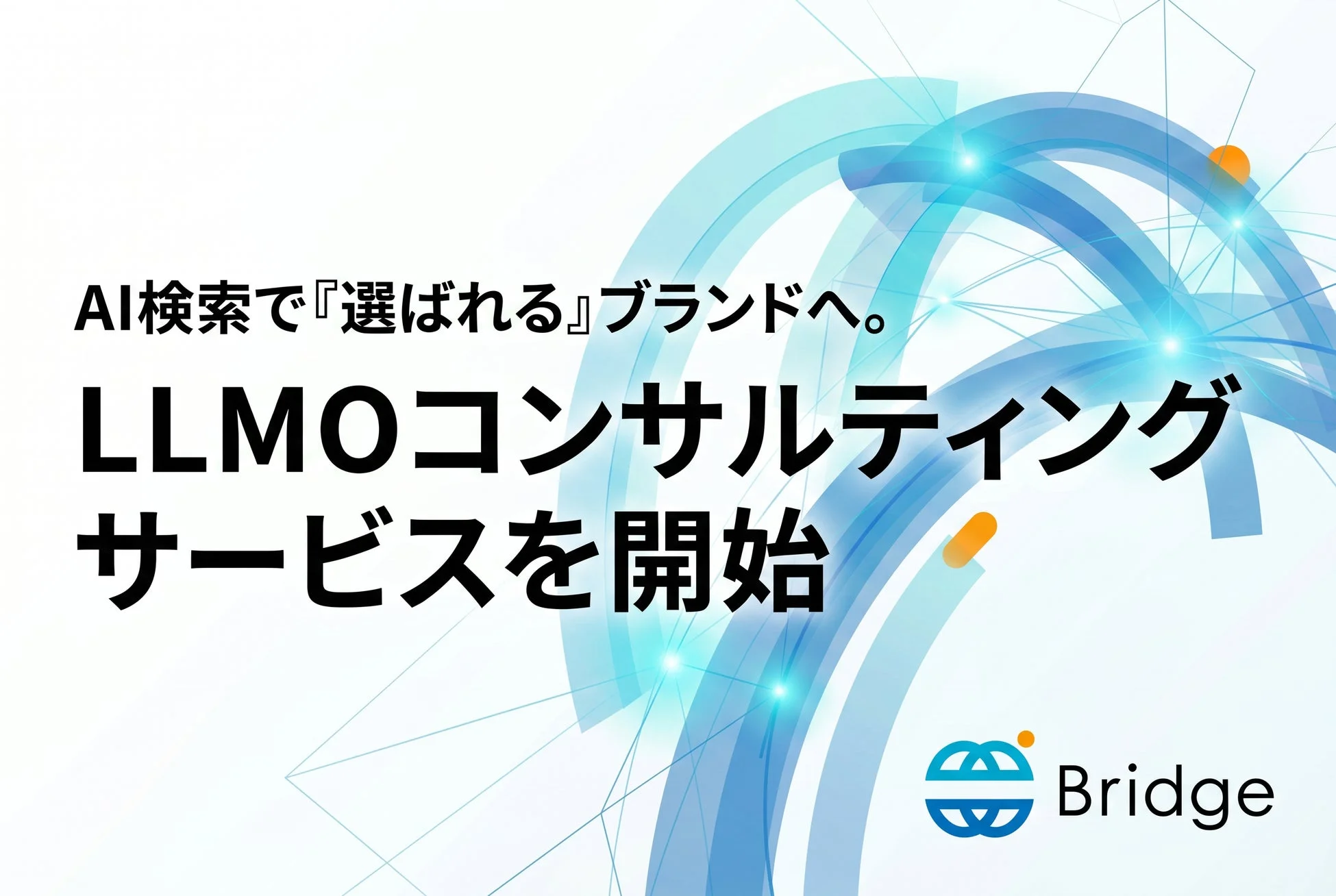 AI検索で『選ばれる』ブランドへ。LLMOコンサルティングサービス開始を告知する画像です。Bridge社のロゴも表示されています。
