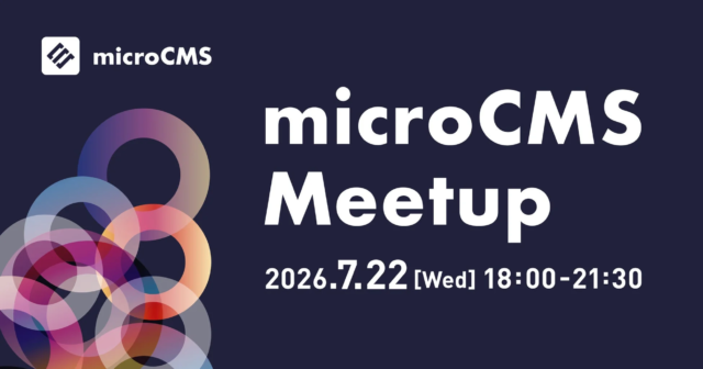 🎉 AI時代のコンテンツ運用をアップデート！国内最大級ヘッドレスCMS『microCMS』が「microCMS Meetup 2026」を開催！
